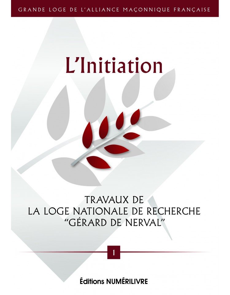 L'INITIATION - loge Nationale de Recherche Gérard de Nerval" - Grande Loge de l'Alliance Maçonnique Française N°1 mai 2016